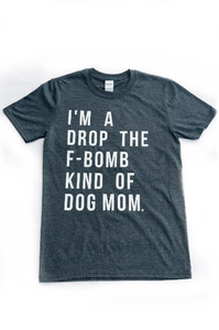 I'm a Drop the F-Bomb Kind of Dog Mom Adult T-Shirt