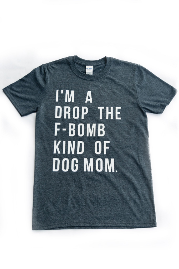 I'm a Drop the F-Bomb Kind of Dog Mom Adult T-Shirt